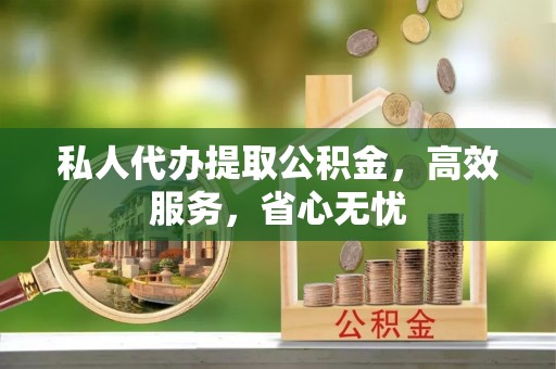 双柏私人代办提取公积金，高效服务，省心无忧