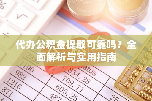 双柏代办公积金提取可靠吗？全面解析与实用指南