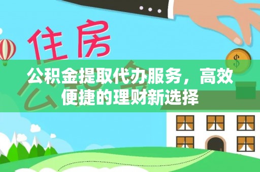 双柏公积金提取代办服务，高效便捷的理财新选择