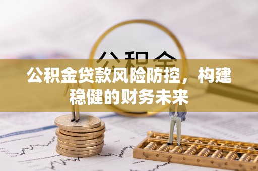 双柏公积金贷款风险防控，构建稳健的财务未来