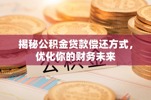 双柏揭秘公积金贷款偿还方式，优化你的财务未来