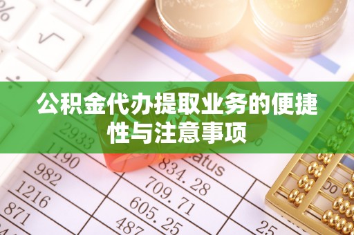 双柏公积金代办提取业务的便捷性与注意事项