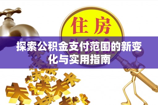 双柏探索公积金支付范围的新变化与实用指南