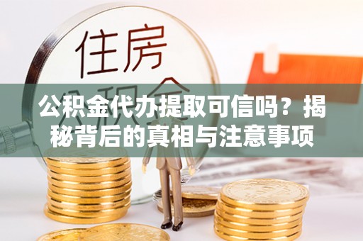 双柏公积金代办提取可信吗？揭秘背后的真相与注意事项