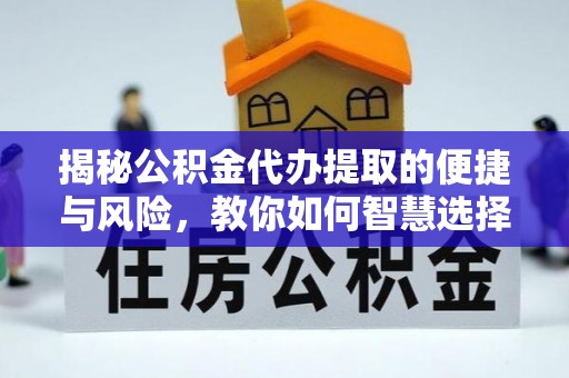 双柏揭秘公积金代办提取的便捷与风险，教你如何智慧选择