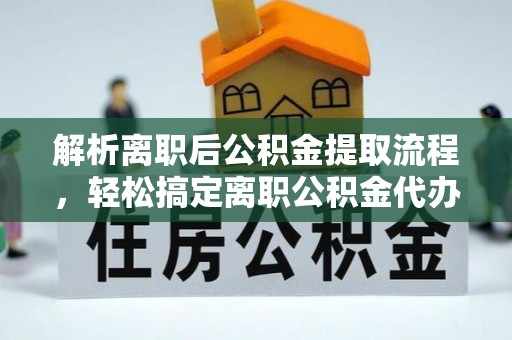 双柏解析离职后公积金提取流程，轻松搞定离职公积金代办提取手续
