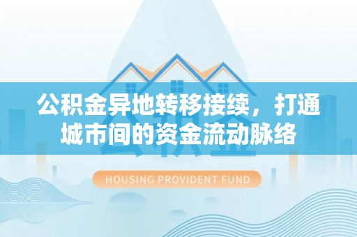 双柏公积金异地转移接续，打通城市间的资金流动脉络