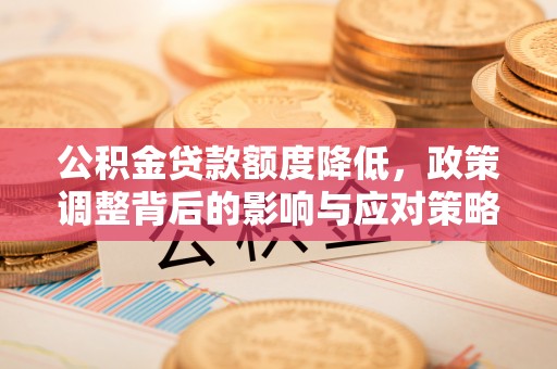 双柏公积金贷款额度降低，政策调整背后的影响与应对策略