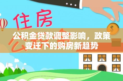 双柏公积金贷款调整影响，政策变迁下的购房新趋势