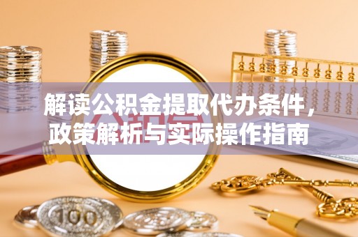 双柏解读公积金提取代办条件，政策解析与实际操作指南