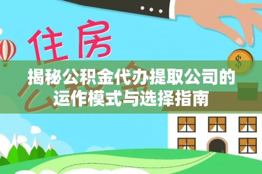 双柏揭秘公积金代办提取公司的运作模式与选择指南