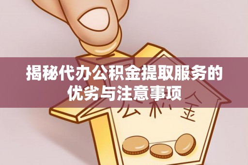 双柏揭秘代办公积金提取服务的优劣与注意事项