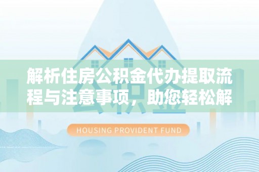 双柏解析住房公积金代办提取流程与注意事项，助您轻松解决资金难题