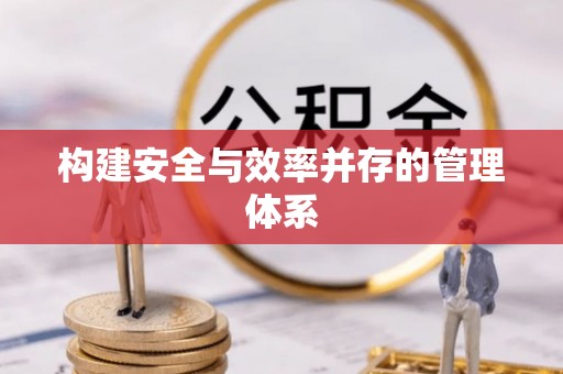 双柏构建安全与效率并存的管理体系