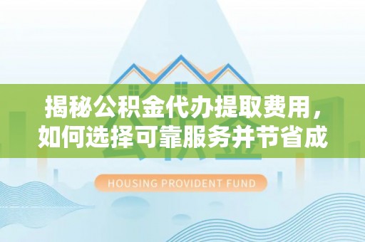 双柏揭秘公积金代办提取费用，如何选择可靠服务并节省成本