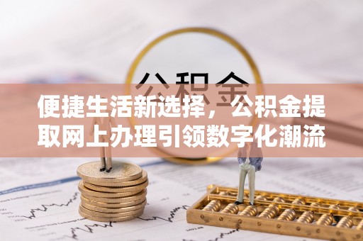 双柏便捷生活新选择，公积金提取网上办理引领数字化潮流