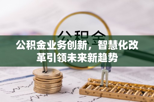 双柏公积金业务创新，智慧化改革引领未来新趋势