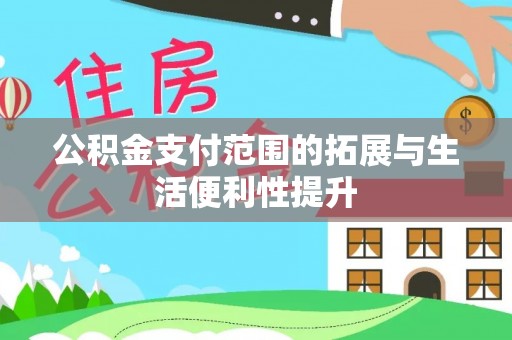 双柏公积金支付范围的拓展与生活便利性提升