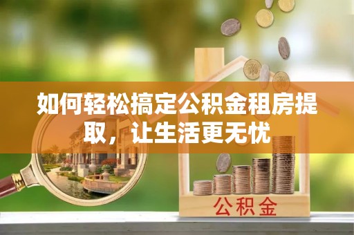 双柏如何轻松搞定公积金租房提取，让生活更无忧
