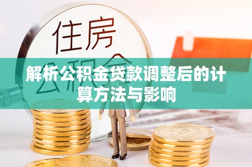 双柏解析公积金贷款调整后的计算方法与影响