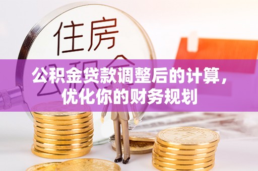双柏公积金贷款调整后的计算，优化你的财务规划