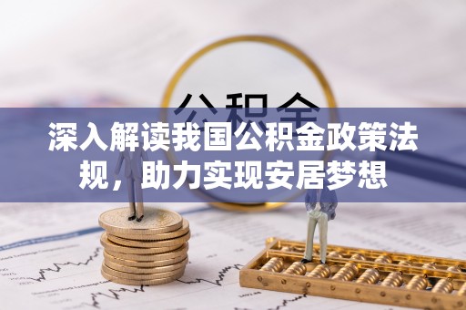 双柏深入解读我国公积金政策法规，助力实现安居梦想