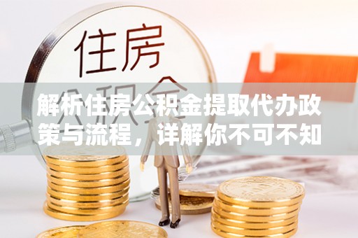 双柏解析住房公积金提取代办政策与流程，详解你不可不知的关键点