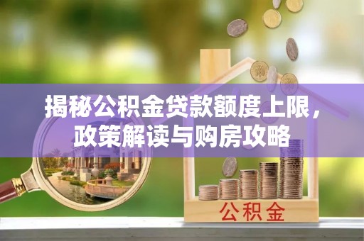 双柏揭秘公积金贷款额度上限，政策解读与购房攻略