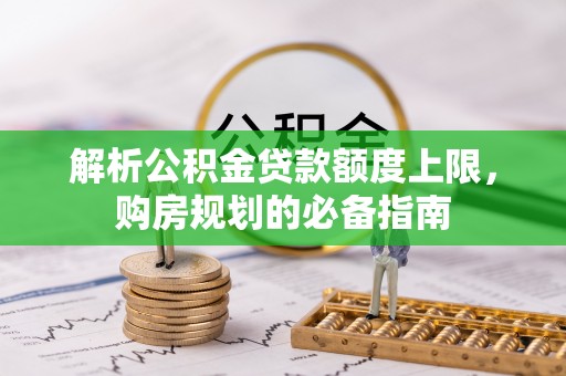 双柏解析公积金贷款额度上限，购房规划的必备指南