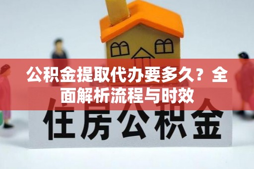 双柏公积金提取代办要多久？全面解析流程与时效