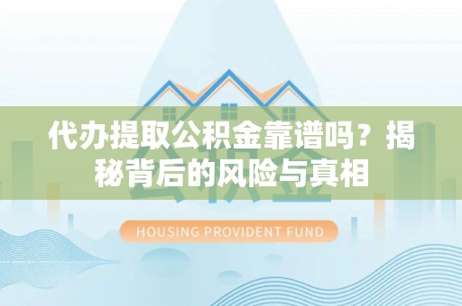 双柏代办提取公积金靠谱吗？揭秘背后的风险与真相