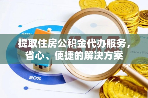 双柏提取住房公积金代办服务，省心、便捷的解决方案
