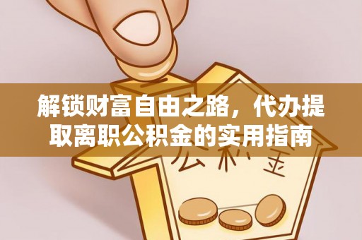 双柏解锁财富自由之路，代办提取离职公积金的实用指南