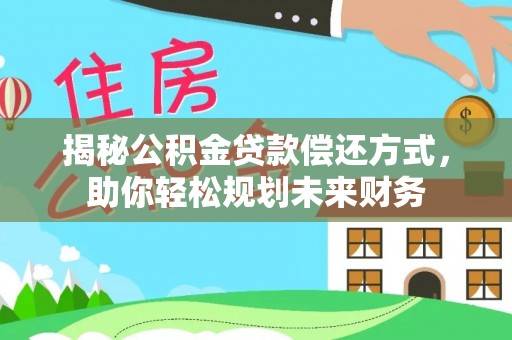 双柏揭秘公积金贷款偿还方式，助你轻松规划未来财务