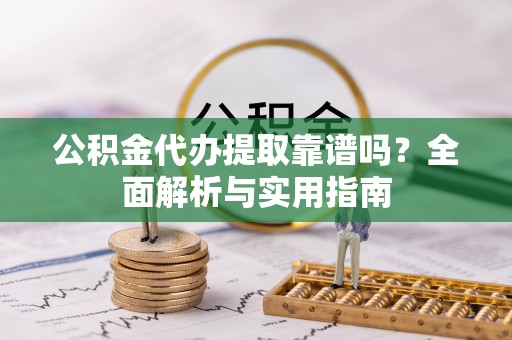 双柏公积金代办提取靠谱吗？全面解析与实用指南