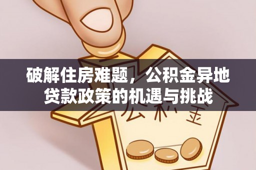双柏破解住房难题，公积金异地贷款政策的机遇与挑战