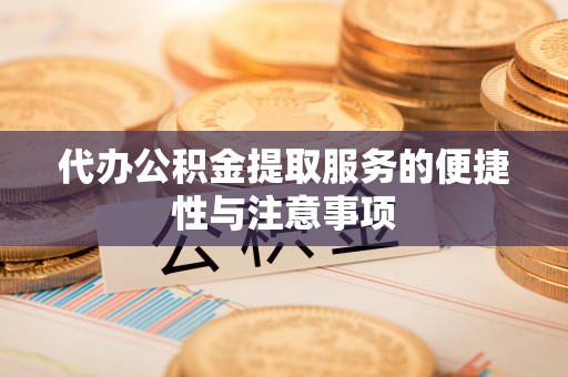 双柏代办公积金提取服务的便捷性与注意事项