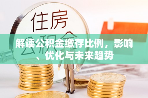 双柏解读公积金缴存比例，影响、优化与未来趋势