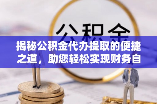 双柏揭秘公积金代办提取的便捷之道，助您轻松实现财务自由