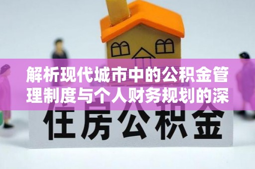 双柏解析现代城市中的公积金管理制度与个人财务规划的深度关联