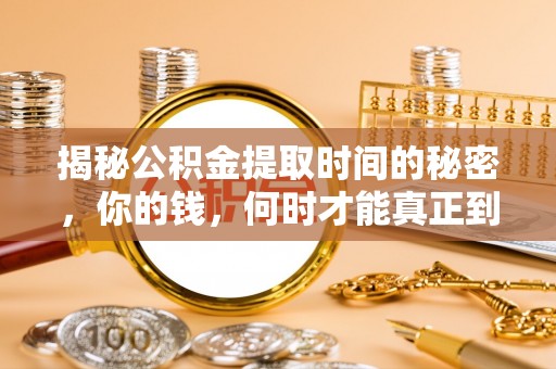 双柏揭秘公积金提取时间的秘密，你的钱，何时才能真正到手？