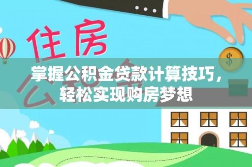 双柏掌握公积金贷款计算技巧，轻松实现购房梦想