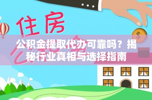 双柏公积金提取代办可靠吗？揭秘行业真相与选择指南