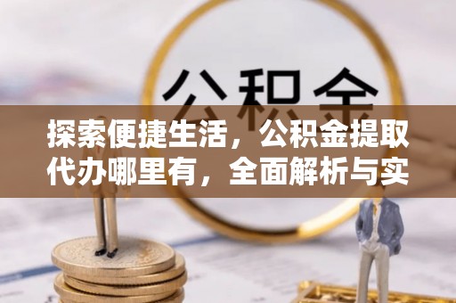 双柏探索便捷生活，公积金提取代办哪里有，全面解析与实用指南
