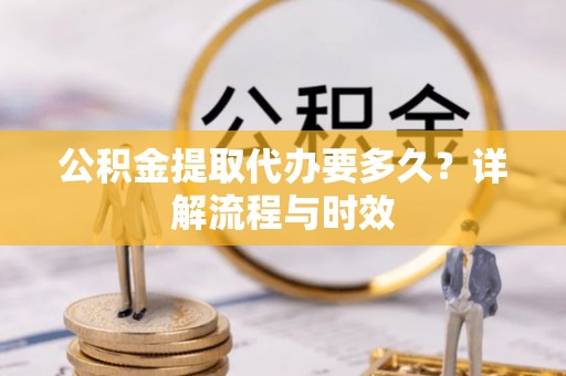 双柏公积金提取代办要多久？详解流程与时效