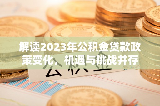 双柏解读2023年公积金贷款政策变化，机遇与挑战并存