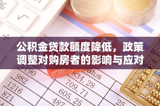 双柏公积金贷款额度降低，政策调整对购房者的影响与应对策略