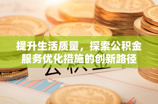 双柏提升生活质量，探索公积金服务优化措施的创新路径
