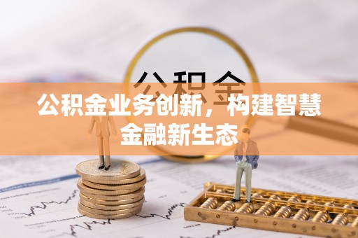 双柏公积金业务创新，构建智慧金融新生态