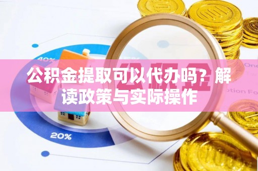 双柏公积金提取可以代办吗？解读政策与实际操作